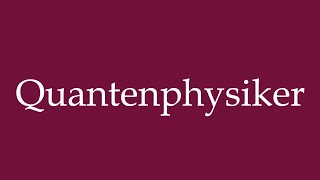 How to Pronounce Quantenphysiker Quantum physicist Correctly in German [upl. by Alah]