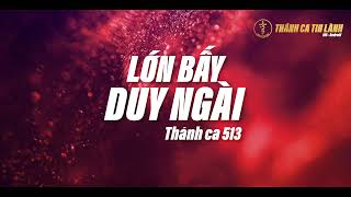 THÁNH CA 513  LỚN BẤY DUY NGÀI  KARAOKE THÁNH CA TIN LÀNH [upl. by Sill]