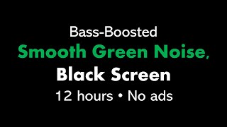 BassBoosted Smooth Green Noise Black Screen 🟢⬛ • 12 hours • No ads [upl. by Perle]