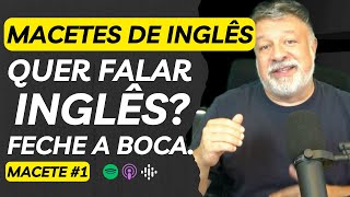 Macetes para aprender Inglês  Macete 1  Escutar é mais importante que falar [upl. by Alisha298]