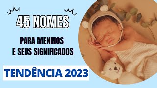 45 LINDOS NOMES PARA MENINOS QUE SERÃO TENDÊNCIA EM 2023 [upl. by Kcirednek]