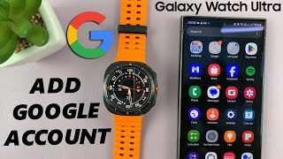 How To Add a Google Account To Samsung Galaxy Watch Ultra [upl. by Everrs771]