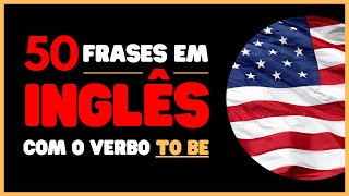 50 FRASES EM INGLÊS FEITAS COM O VERBO TO BE  PRATIQUE SUA PRONÚNCIA COMIGO [upl. by Imot]