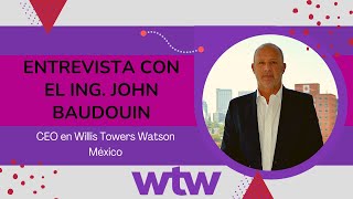 Entrevista con el CEO en Willis Towers Watson México Lic John Baudouin [upl. by Iloj]