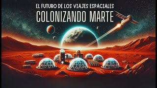 El Futuro de los Viajes Espaciales Colonizando Marte [upl. by Onitsuj732]