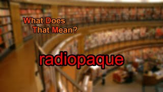 What does radiopaque mean [upl. by Columbine]