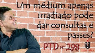 PTD nº 298  Um médium apenas irradiado pode dar consultas e passes [upl. by Eive484]