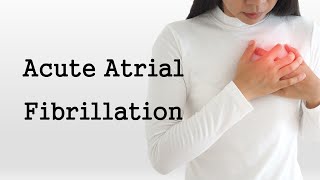 Acute Atrial Fibrillation [upl. by Melitta]