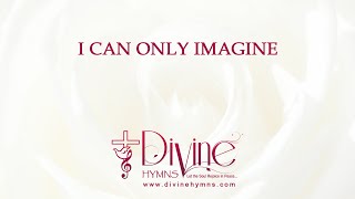 I Can Only Imagine Song Lyrics  Top Easter Hymns  Divine Hymns [upl. by Elades]