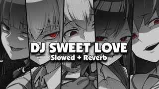 DJ SWEET LOVE Slowed  Reverb 🎧 [upl. by Janessa]