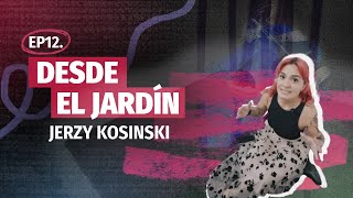 Ep12 DesdeElJardín  QUÉ HAY DETRÁS DE Jerzy Kosinski [upl. by Eeresed310]