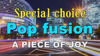 Special choice Pop fusion A PIECE OF JOY 作業用BGM [upl. by Harrus638]