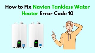 How to Fix Navien Tankless Water Heater Error Code 10 [upl. by Refinne]