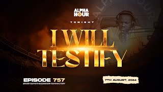 ALPHA HOUR EPISODE 757  I WILL TESTIFY I  7TH AUGUST2024 [upl. by Cumings137]