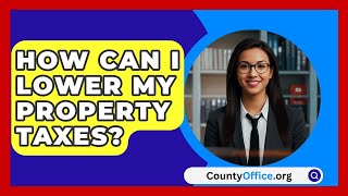 How Can I Lower My Property Taxes  CountyOfficeorg [upl. by Eerhs]