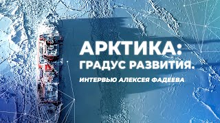 Арктика градус развития Интервью Алексея Фадеева [upl. by Gniw]