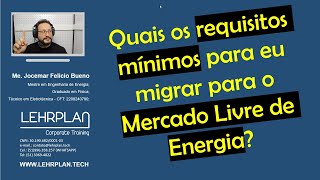 Quais os requisitos para migrar para o Mercado Livre de Energia [upl. by Hedva]