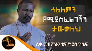 quotሳልለምን የሚያስፈልገኝን ታውቃለህquot ሊቀ መዘምራን ቴዎድሮስ ዮሴፍ [upl. by Carpio967]