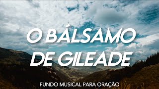 Fundo Musical para Oração O BALSAMO DE GILEADE  Instrumental Piano  Devocional  Palavra [upl. by Borgeson759]