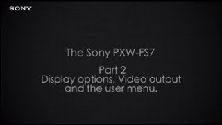 PXWFS7 Official Tutorial Video 2 quotDisplay options video output and user menuquot Sony Professional [upl. by Nylireg]