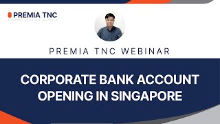 PREMIA TNC Webinar  Corporate Bank Account Opening in Singapore Summary [upl. by Gernhard]