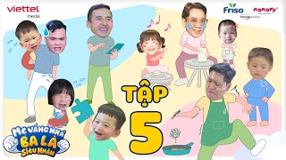 TẬP 5 UNCUT l MẸ VẮNG NHÀ BA LÀ SIÊU NHÂN l BA MỆT LẮM ĐÚNG KHÔNG [upl. by Asik485]