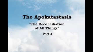 The Apokatastasis  Part 4  The Reconciliation of ALL [upl. by Cherlyn]