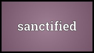 Sanctified Meaning [upl. by Idnod]