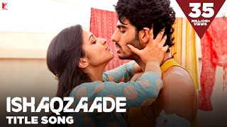 Ishaqzaade  Full Title Song  Arjun Kapoor  Parineeti Chopra  Javed Ali [upl. by Landry]