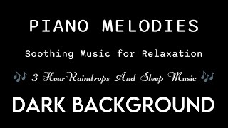 Raindrops and Piano Melodies  Soothing Music for Relaxation and Sleep on a Dark Background [upl. by Annot710]