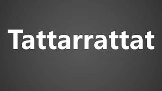 How To Pronounce Tattarrattat [upl. by Naitsabas]