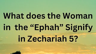 What does the woman in ephah signify in Zechariah 5 Zechariah 5 2 Israel Professing Church [upl. by Linnet513]