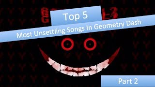 Top 5 Most Unsettling Songs In Geometry Dash Part 2 [upl. by Ademordna7]