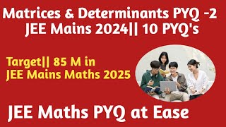 Matrices amp Determinants2JEE Mains Maths PYQ 2024 10 PYQs Target 85 M in JEE Mains Maths 2025 [upl. by Blackmore548]