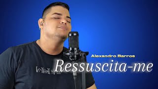 Ressuscita me  Alexandro Barros Cover [upl. by Birgit631]