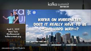 Kafka Summit NYC Kafka on Kubernetes Does it really have to be quotThe Hard Wayquot Confluent [upl. by Enomaj]