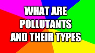 what are pollutants and its classification [upl. by Mafalda119]