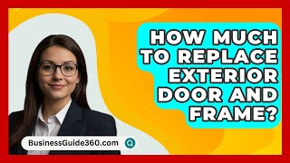 How Much To Replace Exterior Door And Frame  BusinessGuide360com [upl. by Acirat285]