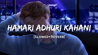 Hamari Adhuri Kahani  Arijit Singh Song  Slowed And Reverb Lofi Mix [upl. by Woolson]