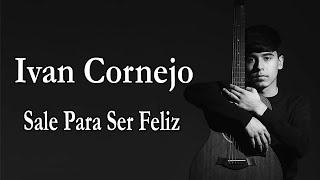 Sale Para Ser Feliz  Iván Cornejo Letra  Lyrics [upl. by Noterb]