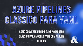 AZURE DEVOPS 03  COMO CONVERTER UM PIPELINE CLÁSSICO PARA YAML [upl. by Adnalro595]