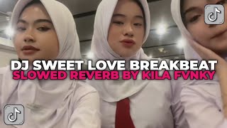 DJ SWEET LOVE BREAKBEAT  SLOWED REVERB BY KILA FVNKY YANG KALIAN CARI CARI [upl. by Vivyan414]