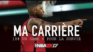 NBA 2K17  Ma Carrière 18 UN GAME 6 POUR LA SURVIE [upl. by Atinyl851]