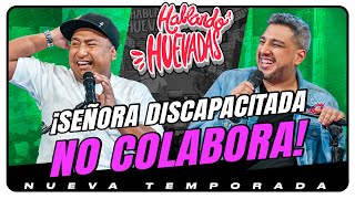 HABLANDO HUEVADAS  Novena Temporada SEÑORA DISCAPACITADA NO COLABORA [upl. by Azeret591]