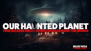 Our Haunted Planet True Paranormal Encounters from Around the World  618 [upl. by Nynnahs119]