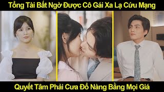 Tổng Tài Bất Ngờ Được Cô Gái Xa Lạ Cứu Mạng Quyết Tâm Phải Cưa Đổ Nàng Bằng Mọi Giá [upl. by Eilsehc]