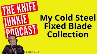 My Cold Steel Fixed Blade Collection  The Knife Junkie Podcast Episode 349 [upl. by Yeniffit]