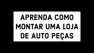 COMO MONTAR UMA LOJA DE AUTO PEÇAS [upl. by Miquela]