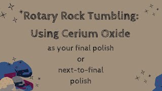 Rotary Rock Tumbling Using Cerium Oxide as a Final Polish or nexttofinal Polish [upl. by Eniawed]