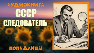 АУДИОКНИГА ПОПАДАНЦЫ СССР СЛЕДОВАТЕЛЬ [upl. by Viviana]